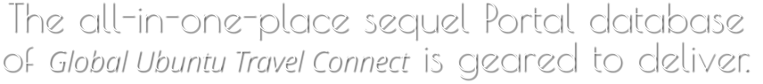 The all-in-one-place sequel Portal database  of Global Ubuntu Travel Connect is geared to deliver.