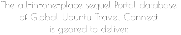 The all-in-one-place sequel Portal database  of Global Ubuntu Travel Connect  is geared to deliver.
