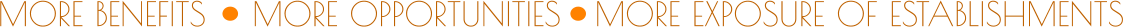 MORE OPPORTUNITIES MORE BENEFITS MORE EXPOSURE OF ESTABLISHMENTS